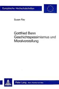Gottfried Benn- Geschichtspessimismus Und Moralvorstellung