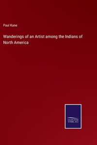 Wanderings of an Artist among the Indians of North America