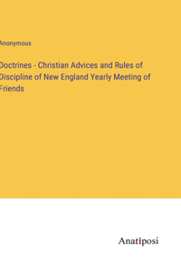 Doctrines - Christian Advices and Rules of Discipline of New England Yearly Meeting of Friends