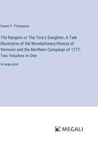 Rangers or The Tory's Daughter; A Tale Illustrative of the Revolutionary History of Vermont and the Northern Campaign of 1777, Two Volumes in One