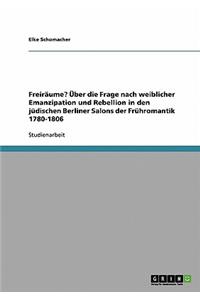 Freiräume? Über die Frage nach weiblicher Emanzipation und Rebellion in den jüdischen Berliner Salons der Frühromantik 1780-1806