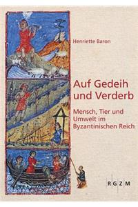 Auf Gedeih Und Verderb: Mensch, Tier Und Umwelt Im Byzantinischen Reich