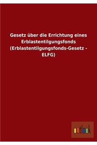 Gesetz über die Errichtung eines Erblastentilgungsfonds (Erblastentilgungsfonds-Gesetz - ELFG)