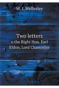 Two Letters O the Right Hon. Earl Eldon, Lord Chancellor
