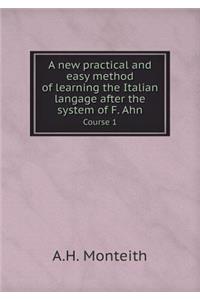 A New Practical and Easy Method of Learning the Italian Langage After the System of F. Ahn Course 1