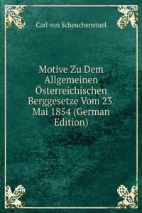 Motive Zu Dem Allgemeinen Osterreichischen Berggesetze Vom 23. Mai 1854 (German Edition)