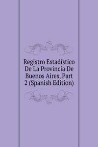 Registro Estadistico De La Provincia De Buenos Aires, Part 2 (Spanish Edition)