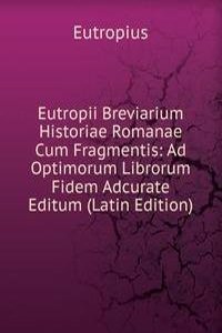 Eutropii Breviarium Historiae Romanae Cum Fragmentis: Ad Optimorum Librorum Fidem Adcurate Editum (Latin Edition)