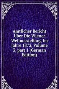 Amtlicher Bericht Uber Die Wiener Weltausstellung Im Jahre 1873, Volume 3, part 1 (German Edition)