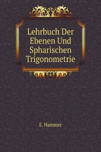 Lehrbuch Der Ebenen Und Spharischen Trigonometrie