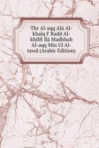 Thr Al-aqq Ala Al-khalq F Radd Al-khilft Ila Madhhab Al-aqq Min Ul Al-tawd (Arabic Edition)