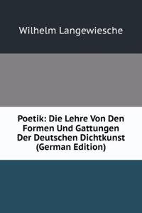 Poetik: Die Lehre Von Den Formen Und Gattungen Der Deutschen Dichtkunst (German Edition)