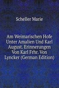 Am Weimarischen Hofe Unter Amalien Und Karl August. Erinnerungen Von Karl Frhr. Von Lyncker (German Edition)