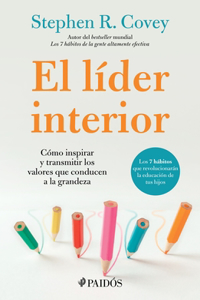 Líder Interior: Cómo Transmitir E Inspirar Los Valores Que Conducen a la Grandeza / The Leader in Me