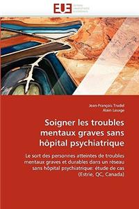 Soigner Les Troubles Mentaux Graves Sans Hôpital Psychiatrique