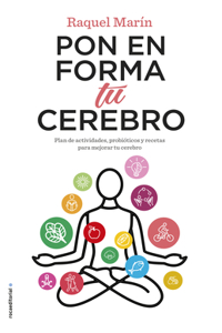 Pon En Forma Tu Cerebro / Put Your Brain in Shape: Plan de Actividades Y Recetas Para Mejorar Tu Cerebro