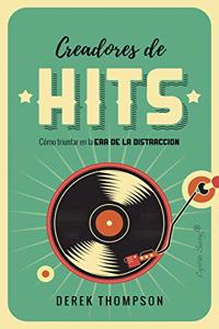 Creadores de Hits: Como triunfar en la era de la distraccion