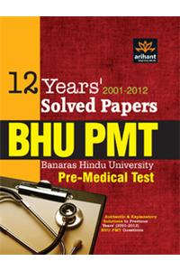 BHU PMT: Banaras Hindu University Pre-Medical Test: 12 Years' Solved Papers (2001 - 2012)