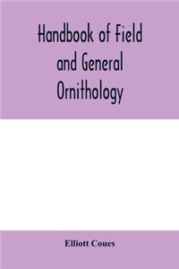 Handbook of field and general ornithology; a manual of the structure and classification of birds