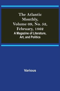 The Atlantic Monthly, Volume 09, No. 52, February, 1862; A Magazine of Literature, Art, and Politics