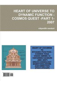 Heart of Universe to Dynamic Function -Cosmos Quest -Part 1-2007