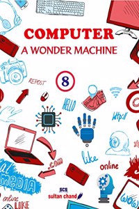 Computer A Wonder Machine: Textbook for CBSE Class 8 (2023 - 24 Examination)