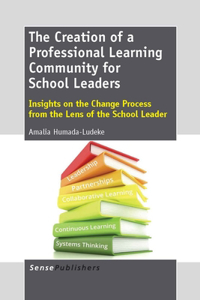 The Creation of a Professional Learning Community for School Leaders: Insights on the Change Process from the Lens of the School Leader