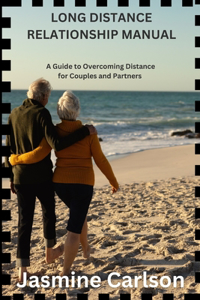 Long Distance Relationship Manual: A Guide to Overcoming Distance for Couples and Partners