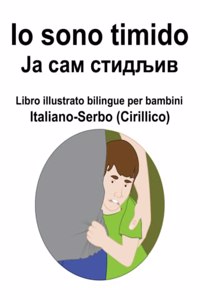 Italiano-Serbo (Cirillico) Io sono timido/ Ја сам стидљив Libro illustrato bilingue per bambini