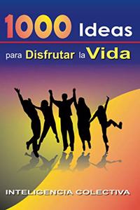 1000 Ideas para Disfrutar la Vida