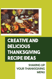 Creative And Delicious Thanksgiving Recipe Ideas
