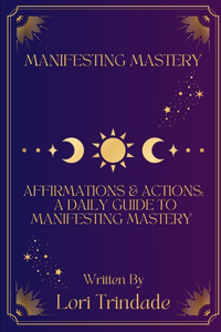 Affirmations & Actions A Daily Guide to Manifesting Mastery