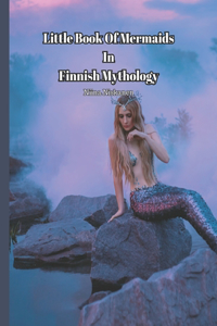 Little Book Of Mermaids In Finnish Mythology