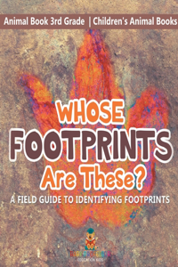 Whose Footprints Are These? A Field Guide to Identifying Footprints - Animal Book 3rd Grade Children's Animal Books