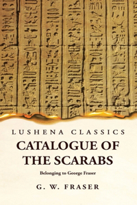 Catalogue of the Scarabs Belonging to George Fraser