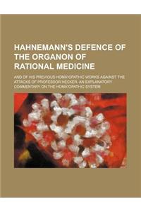 Hahnemann's Defence of the Organon of Rational Medicine; And of His Previous Homaopathic Works Against the Attacks of Professor Hecker. an Explanatory