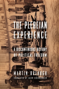 Plebeian Experience: A Discontinuous History of Political Freedom