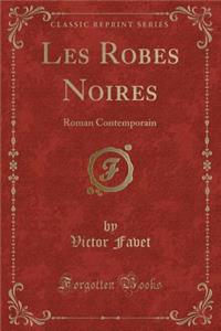Les Robes Noires: Roman Contemporain (Classic Reprint)