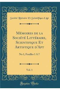 Mï¿½moires de la Sociï¿½tï¿½ Littï¿½raire, Scientifique Et Artistique d'Apt, Vol. 1: No 1, Feuilles 1 ï¿½ 7 (Classic Reprint)