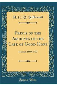 Precis of the Archives of the Cape of Good Hope: Journal, 1699-1732 (Classic Reprint)