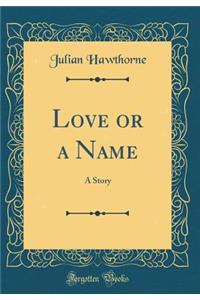 Love or a Name: A Story (Classic Reprint)