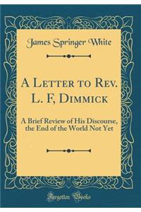 A Letter to REV. L. F, Dimmick: A Brief Review of His Discourse, the End of the World Not Yet (Classic Reprint)