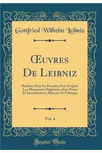 ?uvres De Leibniz, Vol. 4: Publiées Pour La Première Fois D'après Les Manuscrits Originaux, Avec Notes Et Introductions; Histoire Et Politique (Classic Reprint)