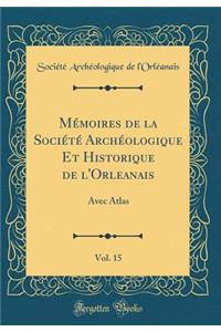 Mémoires de la Société Archéologique Et Historique de l'Orleanais, Vol. 15: Avec Atlas (Classic Reprint)