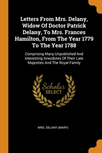Letters From Mrs. Delany, Widow Of Doctor Patrick Delany, To Mrs. Frances Hamilton, From The Year 1779 To The Year 1788