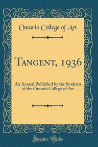 Tangent, 1936: An Annual Published by the Students of the Ontario College of Art (Classic Reprint)