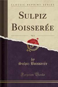 Sulpiz BoisserÃ©e, Vol. 1 (Classic Reprint)