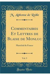 Commentaires Et Lettres de Blaise de Monluc, Vol. 5: MarÃ©chal de France (Classic Reprint)