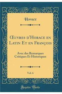 Oeuvres d'Horace En Latin Et En FranÃ§ois, Vol. 6: Avec Des Remarques Critiques Et Historiques (Classic Reprint)