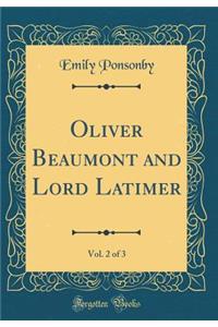 Oliver Beaumont and Lord Latimer, Vol. 2 of 3 (Classic Reprint)